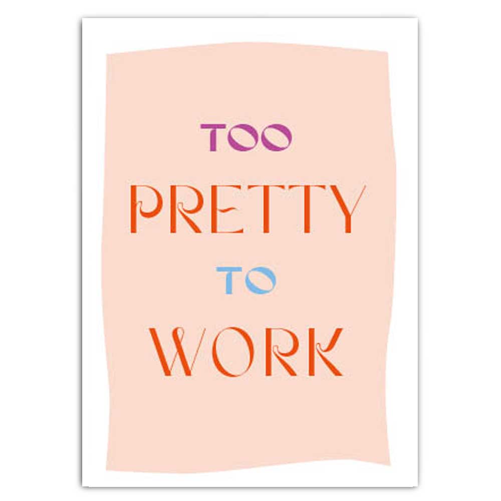 'TOO PRETTY TO WORK'
